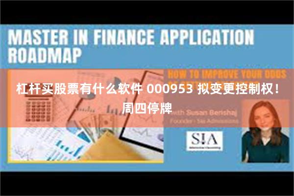 杠杆买股票有什么软件 000953 拟变更控制权！周四停牌